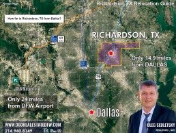 Richardson TX is about 15 miles north of Dallas and approximately 24 miles from both Dallas Love Field and Dallas/Fort Worth International Airport. Richardson, Texas Relocation Guide Realtor in Richardson, TX - Oleg Sedletsky 214-940-8149