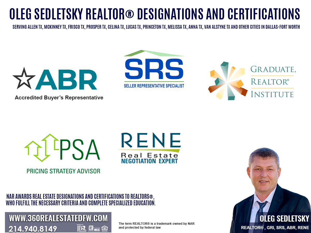 Oleg Sedletsky REALTOR&reg; Designations and Certifications:ABR&reg; - Accredited Buyer's Representative SRS -The Seller Representative SpecialistGRI - The Graduate, REALTOR&reg; InstituteRENE - The Real Estate Negotiation ExpertServing Allen TX, McKinney TX,